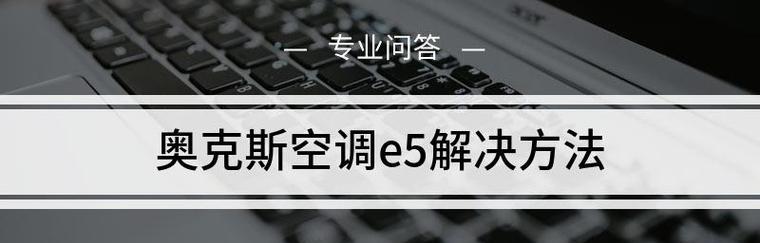 奥克斯空调显示E5故障原因分析与解决方法（探究奥克斯空调显示E5故障的原因及解决方案）