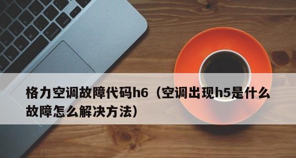 格力空调故障代码维修-解读H1故障代码（了解格力空调故障代码H1的原因及修复方法）